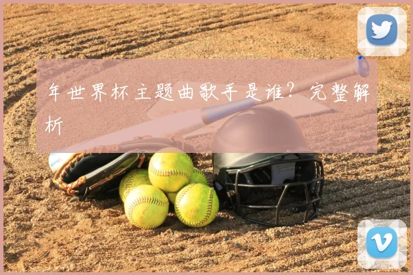 年世界杯主题曲歌手是谁?完整解析
