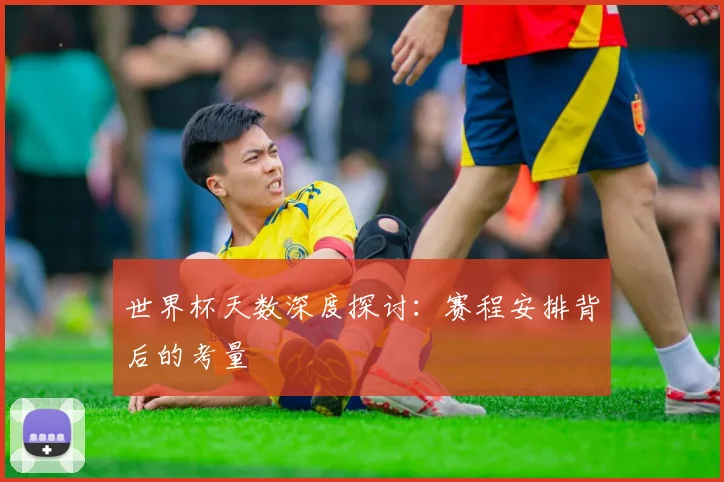 世界杯天数深度探讨:赛程安排背后的考量