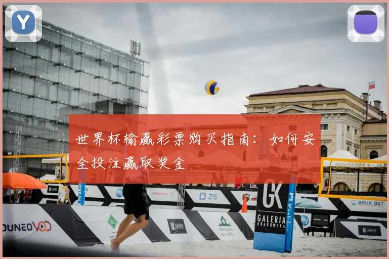 世界杯输赢彩票购买指南：如何安全投注赢取奖金