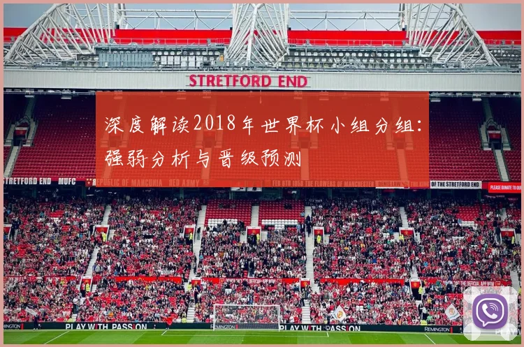 深度解读2018年世界杯小组分组：强弱分析与晋级预测